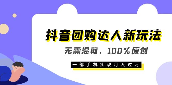 （6161期）抖音团购达人新玩法，无需混剪，100%原创，一部手机实现月入过万-副业库