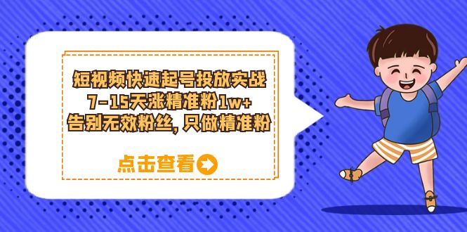 （6180期）短视频快速起号·投放实战：7-15天涨精准粉1w+，告别无效粉丝，只做精准粉-副业库