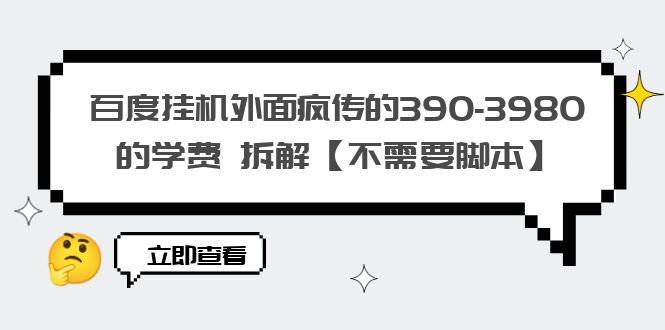 （6233期）百度挂机外面疯传的390-3980的学费 拆解【不需要脚本】-副业库