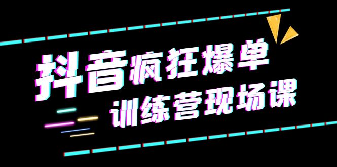 （6241期）抖音短视频疯狂-爆单训练营现场课（新）直播带货+实战案例-副业库