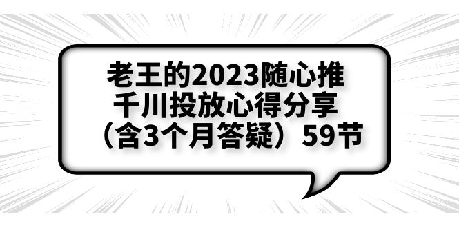（6244期）老王的2023随心推+千川投放心得分享（含3个月答疑）59节-副业库