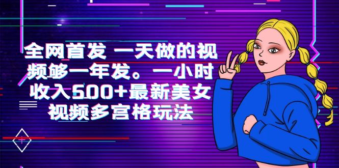 （6354期）全网首发 一天做的视频够一年发。一小时收入500+最新美女视频多宫格玩法-副业库