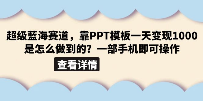 （6385期）超级蓝海赛道，靠PPT模板一天变现1000是怎么做到的（教程+99999份PPT模板）-副业库