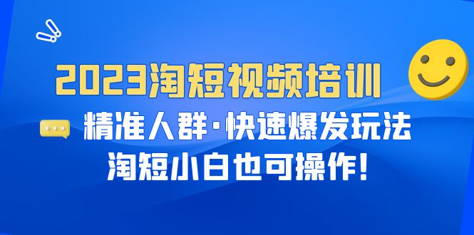（6400期）2023淘短视频培训：精准人群·快速爆发玩法，淘短小白也可操作！-副业库