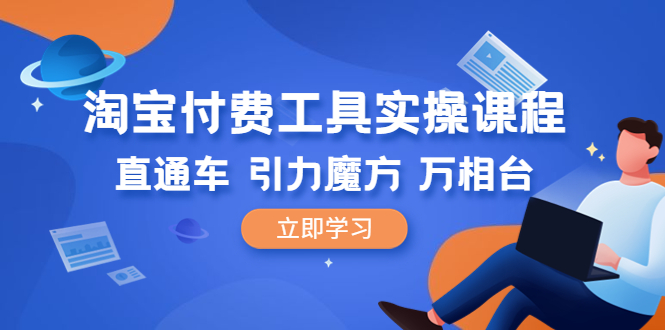（6415期）淘宝付费工具·实操课程，直通车-引力魔方-万相台（41节视频课）-副业库