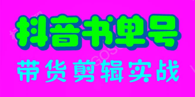 （6455期）抖音书单号带货剪辑实战：手把手带你 起号 涨粉 剪辑 卖货 变现（46节）-副业库