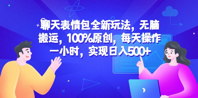 （6480期）聊天表情包全新玩法，无脑搬运，100%原创，每天操作一小时，实现日入500+-副业库
