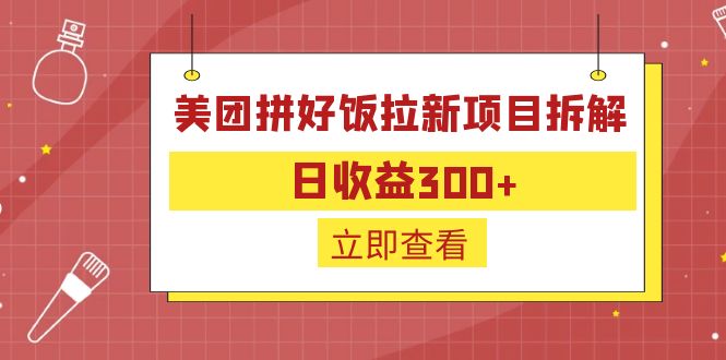 （6549期）外面收费260的美团拼好饭拉新项目拆解：日收益300+-副业库