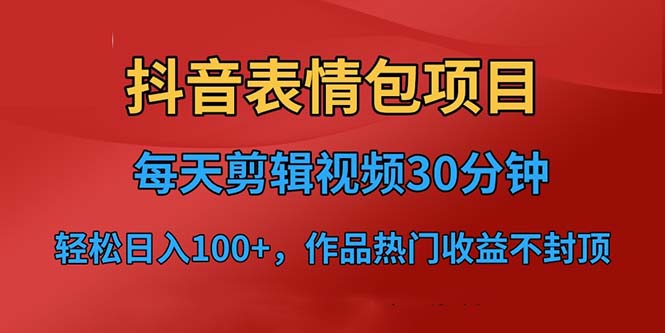 （6533期）抖音表情包项目，每天剪辑表情包上传短视频平台，日入3位数+已实操跑通-副业库