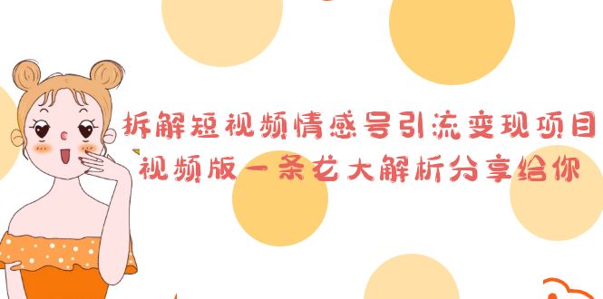 （6542期）拆解短视频情感号引流变现项目，视频版一条龙大解析分享给你-副业库