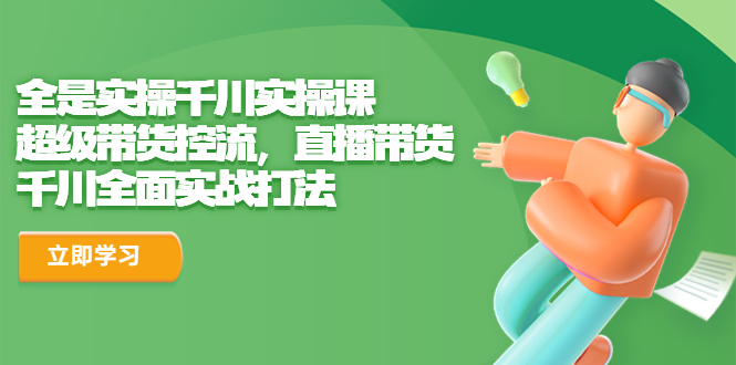 （6559期）全是实操千川实操课，超级带货控流，直播带货 千川全面实战打法-副业库