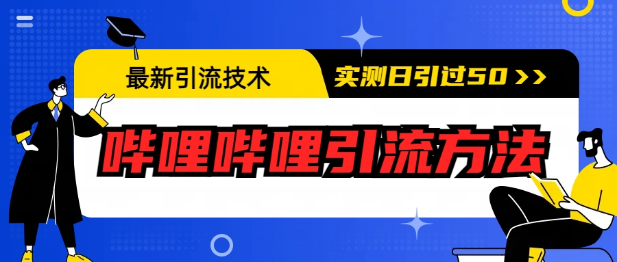 （6548期）最新引流技术：哔哩哔哩引流方法，实测日引50+-副业库