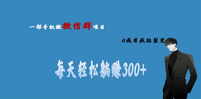 （6590期）用微信群做副业，0成本疯狂裂变，当天见收益 一部手机实现每天轻松躺赚300+-副业库