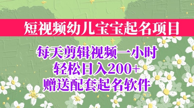 （6648期）短视频幼儿宝宝起名项目，全程投屏实操，赠送配套软件-副业库