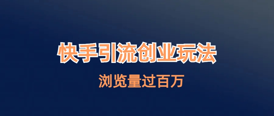 （6691期）快手引流创业笔记玩法浏览量过百万-副业库