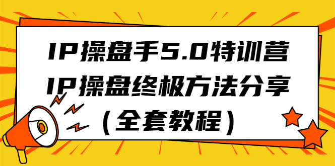 （6777期）IP操盘手5.0特训营，IP操盘终极方法分享（全套教程）-副业库