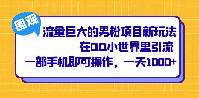 （6845期）流量巨大的男粉项目新玩法，在QQ小世界里引流 一部手机即可操作，一天1000+-副业库