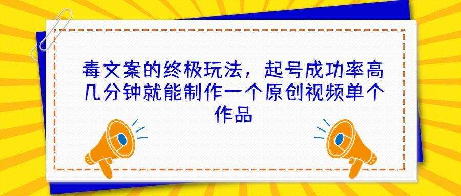 （6896期）毒文案的终极玩法，起号成功率高几分钟就能制作一个原创视频单个作品-副业库