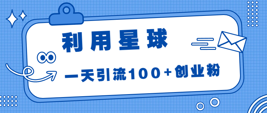 （6937期）利用星球，一天引流100+创业粉！-副业库