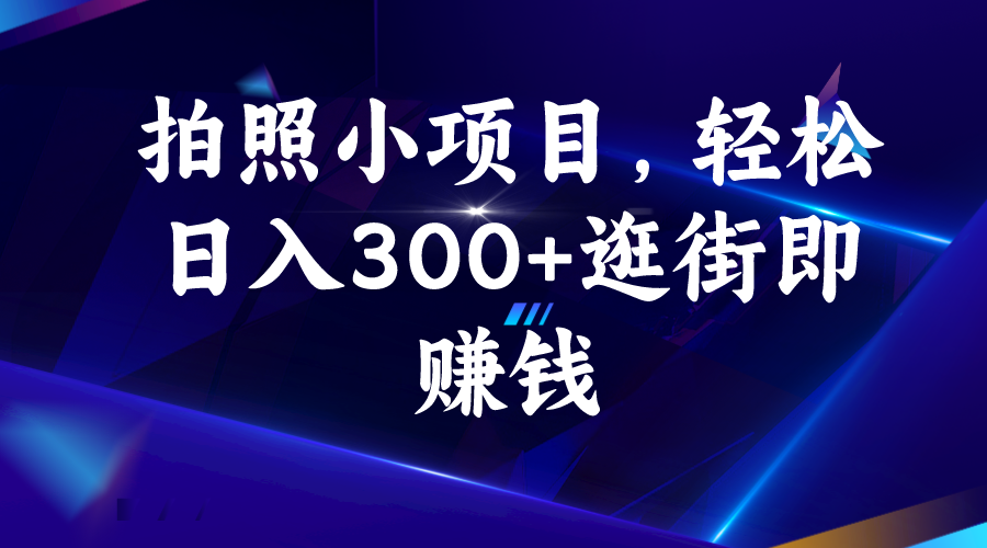 （6985期）拍照小项目，轻松日入300+逛街即赚钱-副业库