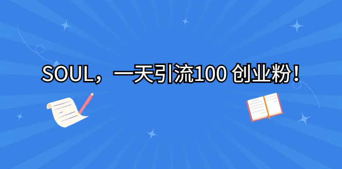 （6965期）SOUL，一天引流100 创业粉！-副业库
