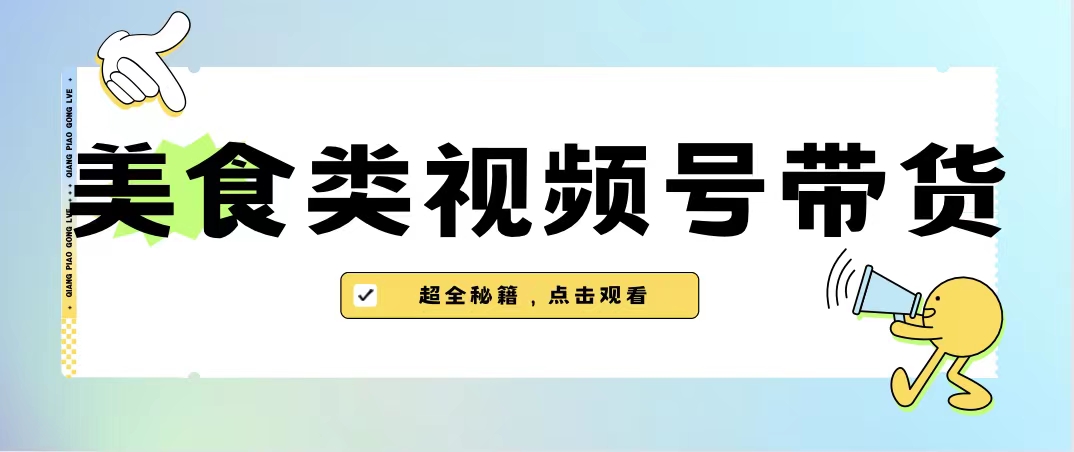 （6996期）美食类视频号带货【内含去重方法】-副业库