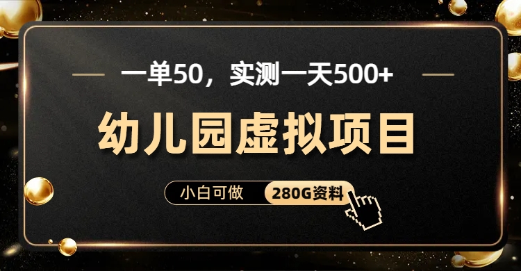 （6994期）一单卖50，实测一天500-适合小白的幼儿园虚拟项目（附带最全资料280G）-副业库