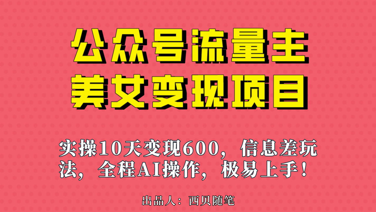 （6992期）公众号流量主美女变现项目，实操10天变现600+，一个小副业利用AI无脑搬…-副业库