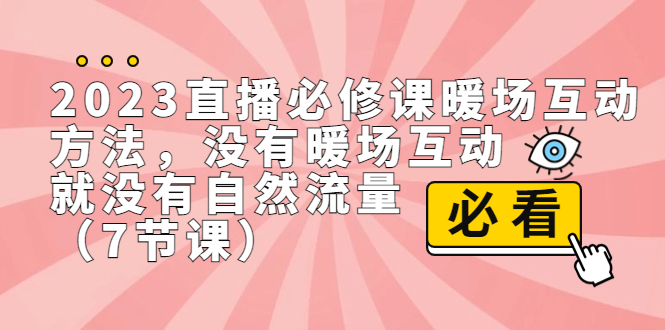 （7003期）2023直播·必修课暖场互动方法，没有暖场互动，就没有自然流量（7节课）-副业库