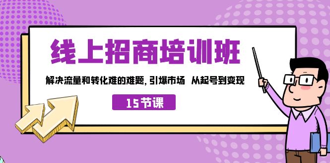 （7005期）线上·招商培训班，解决流量和转化难的难题 引爆市场 从起号到变现（15节）-副业库