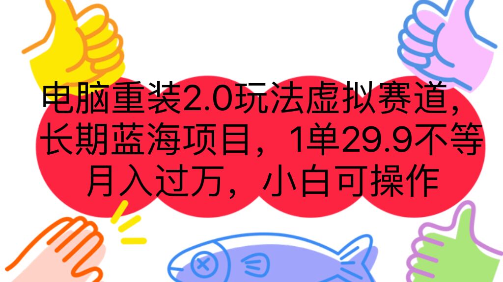 （7037期）电脑重装2.0玩法虚拟赛道，长期蓝海项目 一单29.9不等 月入过万 小白可操作-副业库