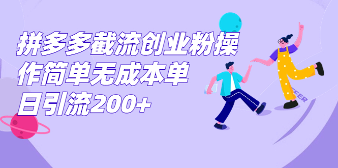 （7059期）拼多多截流创业粉操作简单无成本单日引流200+-副业库