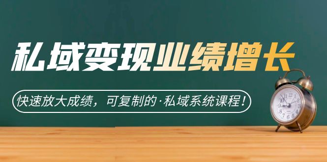 （7172期）私域·变现业绩增长：快速放大成绩，可复制的·私域系统课程！-副业库