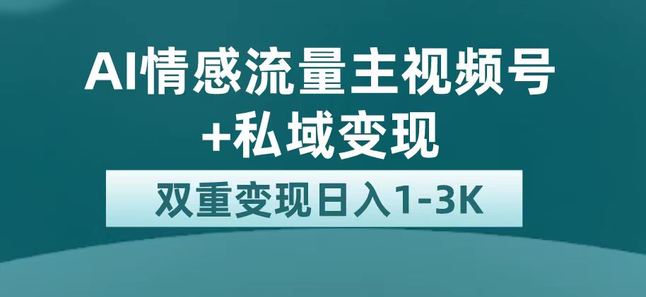 （7298期）最新AI情感流量主掘金+私域变现，日入1K，平台巨大流量扶持-副业库