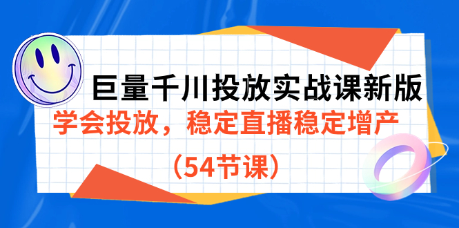 （7307期）巨量千川投放实战课新版，学会投放，稳定直播稳定增产（54节课）-副业库