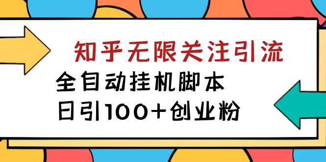 （7339期）【揭秘】价值5000 知乎无限关注引流，全自动挂机脚本，日引100+创业粉-副业库