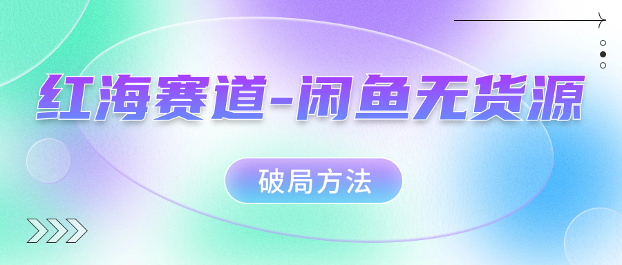 （7428期）红海赛道–闲鱼无货源破局方法-副业库