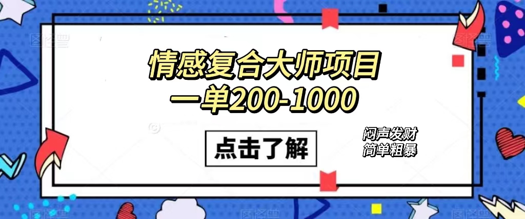 （7441期）情感复合大师项目，一单200-1000，闷声发财的小生意！简单粗暴（附资料）-副业库