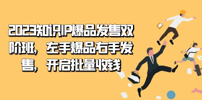 （7426期）2023知识IP-爆品发售双 阶班，左手爆品右手发售，开启批量收钱-副业库