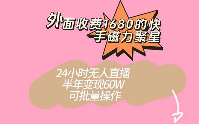 （7456期）外面收费1680的快手磁力聚星项目，24小时无人直播 半年变现60W，可批量操作-副业库