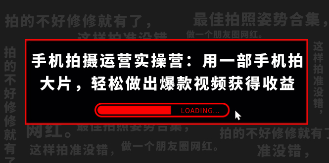 （7492期）手机拍摄-运营实操营：用一部手机拍大片，轻松做出爆款视频获得收益 (38节)-副业库
