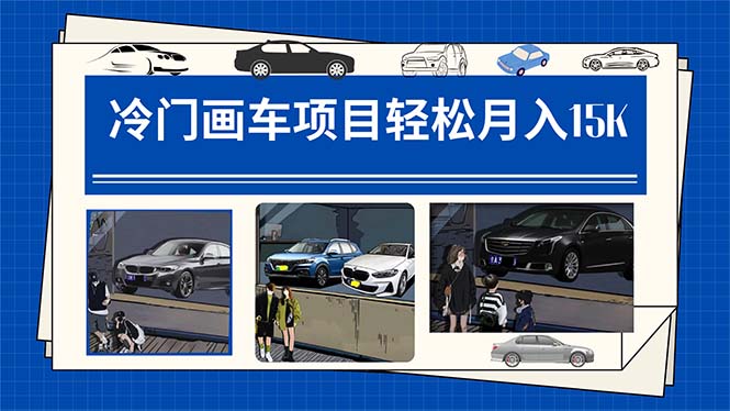 （7535期）冷门画车项目：月入15K（详细教程+素材+软件）-副业库