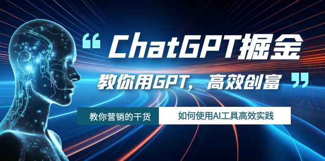 （7562期）ChatGPT掘金，教你用GPT，高效创富！如何使用AI工具高效实践-副业库