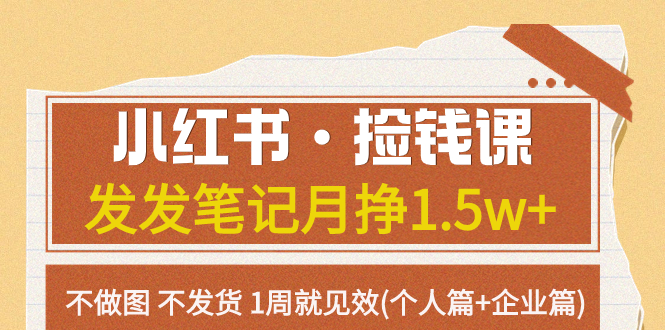 （7669期）小红书·捡钱课 发发笔记月挣1.5w+不做图 不发货 1周就见效(个人篇+企业篇)-副业库
