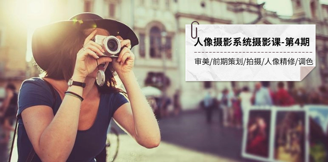 （7665期）人像摄影系统摄影课-第4期 审美·前期策划·拍摄·人像精修·调色 全程干货-副业库