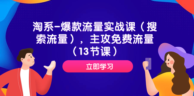 （7658期）淘系-爆款流量实战课（搜索流量），主攻免费流量（13节课）-副业库