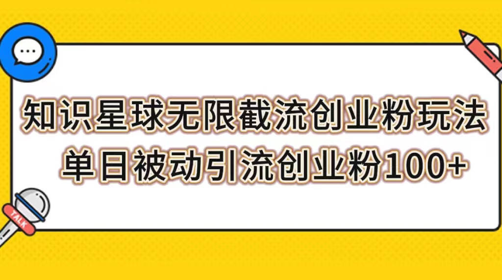 （7691期）知识星球无限截流创业粉玩法，单日被动引流创业粉100+-副业库