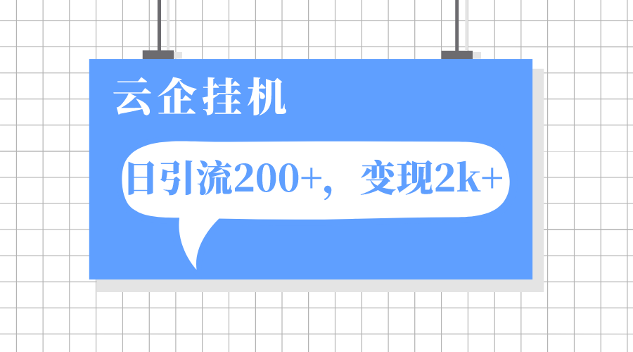 （7752期）云企挂机项目，单日引流200+，变现2k+-副业库