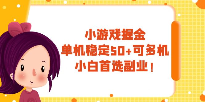 （7797期）小游戏掘金，单机稳定50+，可多机，小白首选副业！-副业库