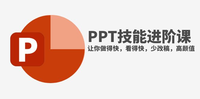 （7849期）抖音头部PPT博主教你如何进阶PPT技能，让你做得快，看得快，少改稿，高颜值-副业库